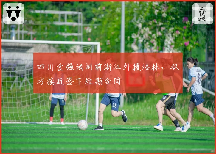 四川金强试训前浙江外援格林，双方接近签下短期合同