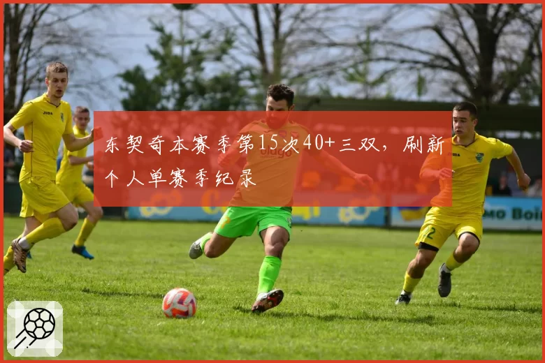 东契奇本赛季第15次40+三双，刷新个人单赛季纪录