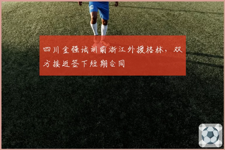 四川金强试训前浙江外援格林，双方接近签下短期合同