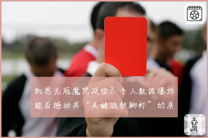 凯恩无冠魔咒延续？个人数据爆炸能否撼动其“关键战软脚虾”的质疑？